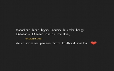 Kadar kar liya karo kuch log Baar Baar nahi milte,  Aur mere jaise toh bilkul nahi